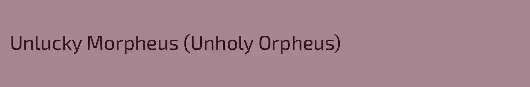 Unlucky Morpheus (Unholy Orpheus)